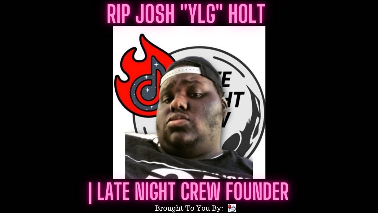 RIP Josh “YLG” Holt |  | Late Night Crew Founder