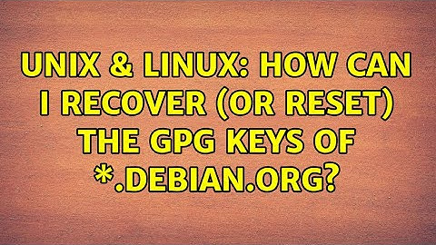 Unix & Linux: How can I recover (or reset) the GPG keys of \*.debian.org? (2 Solutions!!)