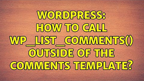 Wordpress: How to call wp_list_comments() outside of the comments template? (2 Solutions!!)