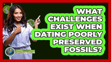 What Challenges Exist When Dating Poorly Preserved Fossils? - Earth Science Answers