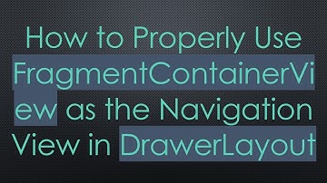 How to Properly Use FragmentContainerView as the Navigation View in DrawerLayout