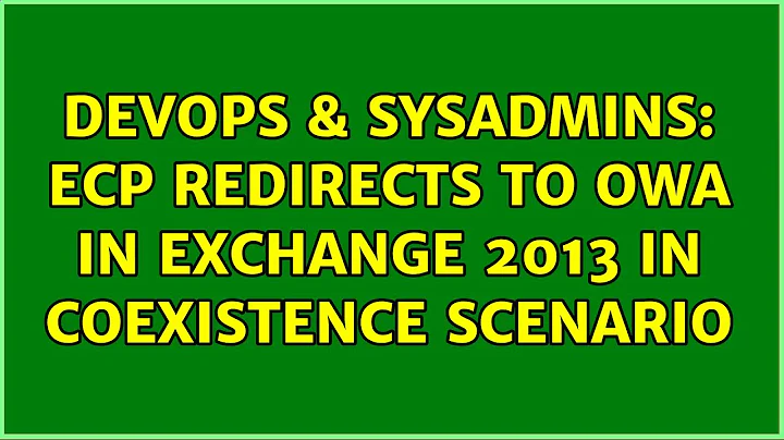 DevOps & SysAdmins: ECP redirects to OWA in Exchange 2013 in coexistence scenario