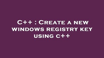C++ : Create a new windows registry key using c++