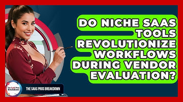 Do Niche SaaS Tools Revolutionize Workflows During Vendor Evaluation? - The SaaS Pros Breakdown