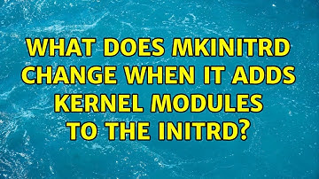 What does mkinitrd change when it adds kernel modules to the initrd? (2 Solutions!!)