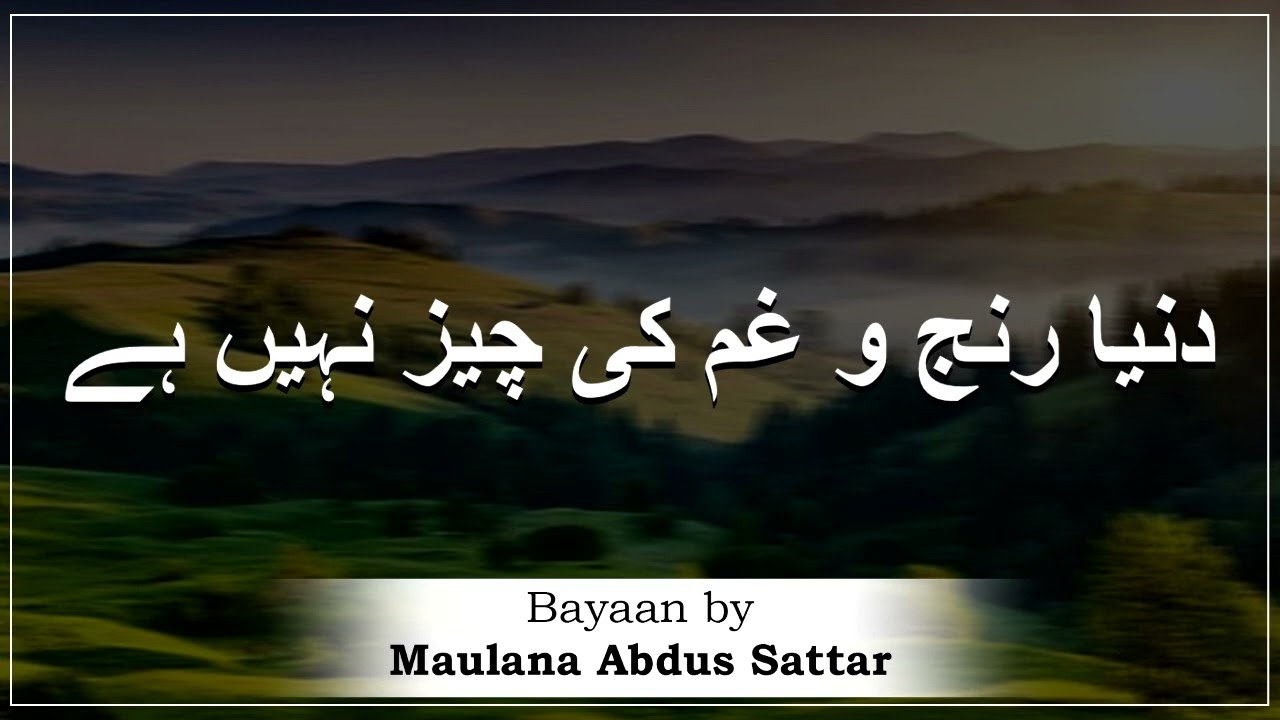 Moulana Abdus Sattar Sahab | Duniya Ranj Aur Ghum ki Chez Nahi | | New Bayan | Islam Ki Duniya