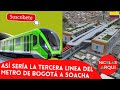 Así sería la Tercera Linea del Metro de Bogotá a Soacha 🇨🇴 - Por donde pasaría la Linea 3 a Soacha 🚇