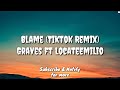 Blame (Tiktok Remix) - Graves ft LocateEmilio