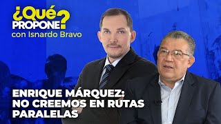 Enrique Márquez: No creemos en rutas paralelas - ¿Qué Propone? con Isnardo Bravo