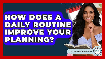 How Does A Daily Routine Improve Your Planning? - The Time Management Pro