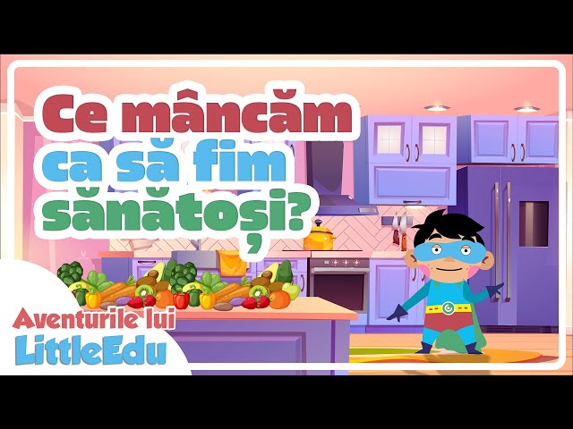 Ce mâncăm ca să fim sănătoși - Aventurile lui LittleEdu