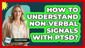 How To Understand Non-Verbal Signals With PTSD?
