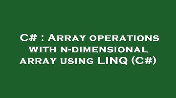 C# : Array operations with n-dimensional array using LINQ (C#)
