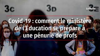 Covid-19 : comment le ministère de l’Éducation se prépare à une pénurie de profs