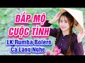 Đắp Mộ Cuộc Tình, Cắt Bụi Cuộc Đời - LK Rumba Bolero Trữ Tình Hay Nhất 2021 - Cả Làng Nghe