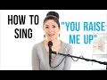 How to Sing That Song YOU RAISE ME UP Westlife Celtic Woman Josh Groban