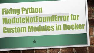 Fixing Python ModuleNotFoundError for Custom Modules in Docker