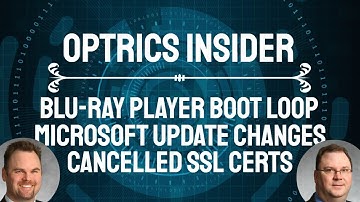 Optrics Insider - Blu-Ray Player Boot Loop, Microsoft Update Changes & Cancelled SSL Certs