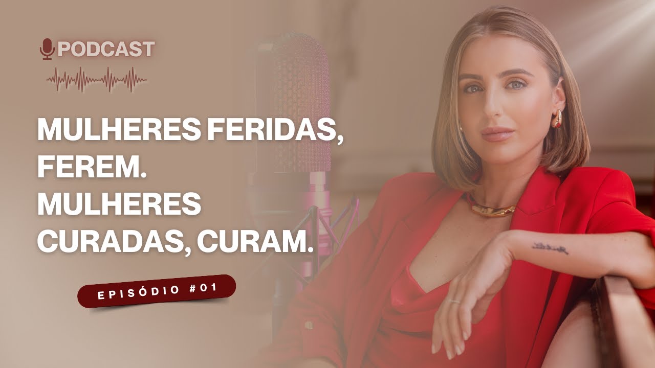 Mulheres feridas, ferem. Mulheres curadas, curam - Podcast: Mulheres curadas, curam #01