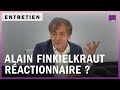 Alain Finkielkraut : "Réactionnaire, c’est un label d'infamie pour me disqualifier"