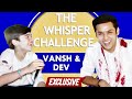 Exclusive  the whisper challenge with vansh sayani  dev joshi  baalveer returns