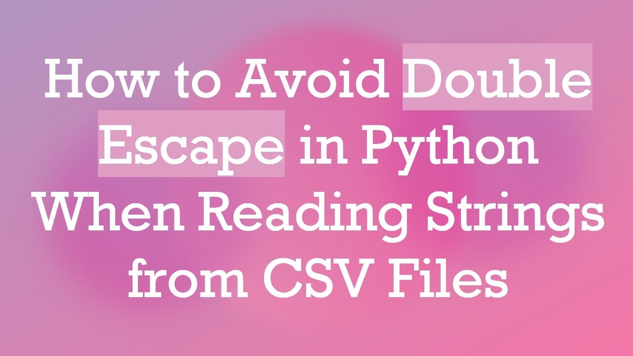 How to Avoid Double Escape in Python When Reading Strings from CSV ...