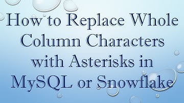 How to Replace Whole Column Characters with Asterisks in MySQL or Snowflake