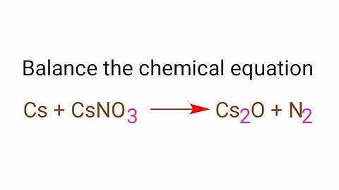 Cs+CsNO3=Cs2O+N2 balance the chemical equation @mydocumentary838. cs+csno3=cs2o+n2