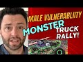 The Male Vulnerability MONSTER TRUCK Rally!