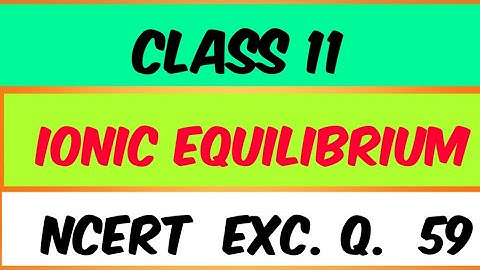 ionic equilibrium / Q  59 / class 11 / CBSE