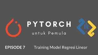 PyTorch untuk Pemula : Ep. 7 Training Model Regresi Linear