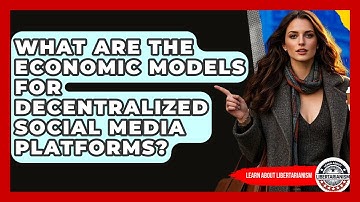What Are The Economic Models For Decentralized Social Media Platforms? - Learn About Libertarianism