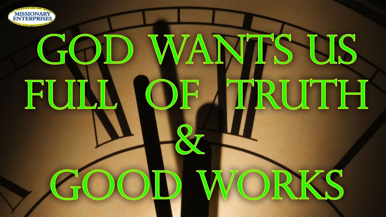 10 - God wants us full of Truth & Good Works