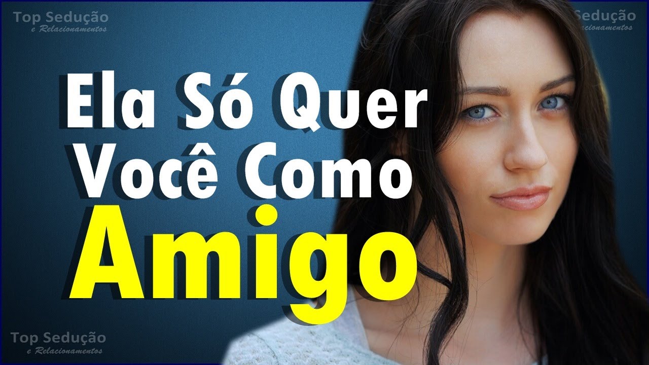 6 Sinais Que Mostram Que Ela Só Quer Você COMO AMIGO