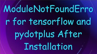 ModuleNotFoundError for tensorflow and pydotplus After Installation