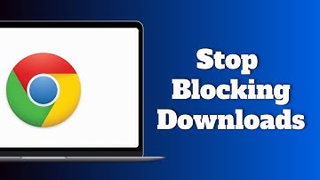 How to Stop Chrome from Blocking Downloads