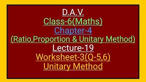 D.A.V.,Maths,Class-6,Chapter-4(Ratio,Proportion and Unitary method),Lecture-19,worksheet-3(Q-5,6)