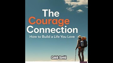 Courage Connection: How to Build a Life You Love - Caleb David