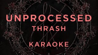 Unprocessed - Thrash • Karaoke