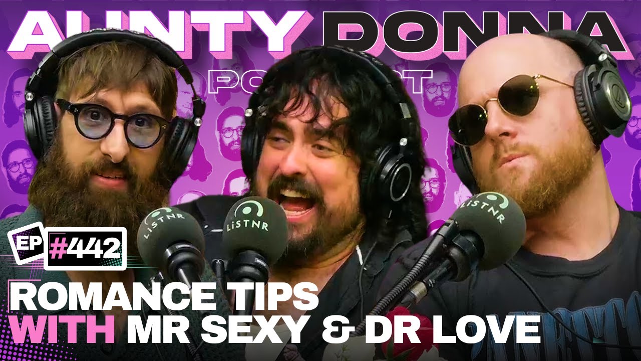 Romance Tips with Mr Sexy and Dr Love | Aunty Donna Podcast Ep 442