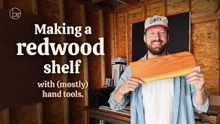 Making a redwood shelf with (mostly) hand tools.