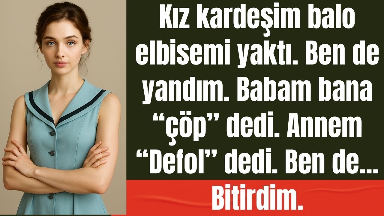 Kız kardeşim balo elbisemi yaktı  Ben de yandım  Babam bana “çöp” dedi  Annem “Defol” dedi  Ben