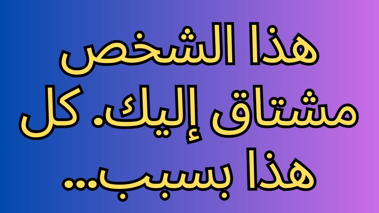 هذا الشخص مشتاق إليك. كل هذا بسبب...