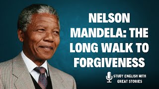 NELSON MANDELA: THE LONG WALK TO FORGIVENESS