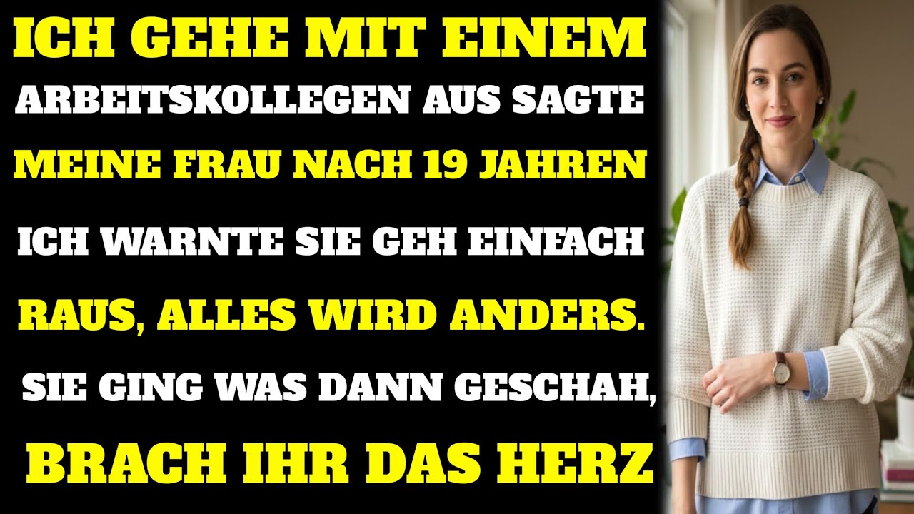 ICH GEHE MIT EINEM KOLLEGEN AUF EIN DATE SAGTE MEINE FRAU NACH 19 JAHREN. ICH WARNTE SIE GEH DURCH..