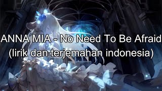 ANNA MIA - No Need To Be Afraid (lirik dan terjemahan indonesia)