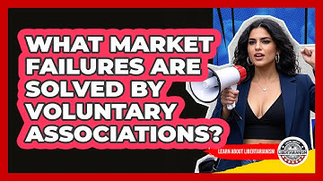 What Market Failures Are Solved By Voluntary Associations? - Learn About Libertarianism