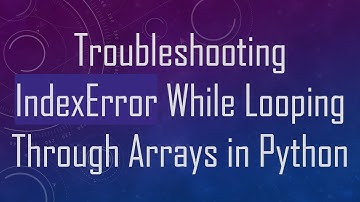 Troubleshooting IndexError While Looping Through Arrays in Python