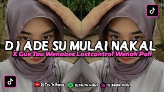 Dj Ade Su Mulai Nakal X Gue Tau Wenabest Lostcontrol Viral TikTok Mengkane || Dj Styel Wenak Poll