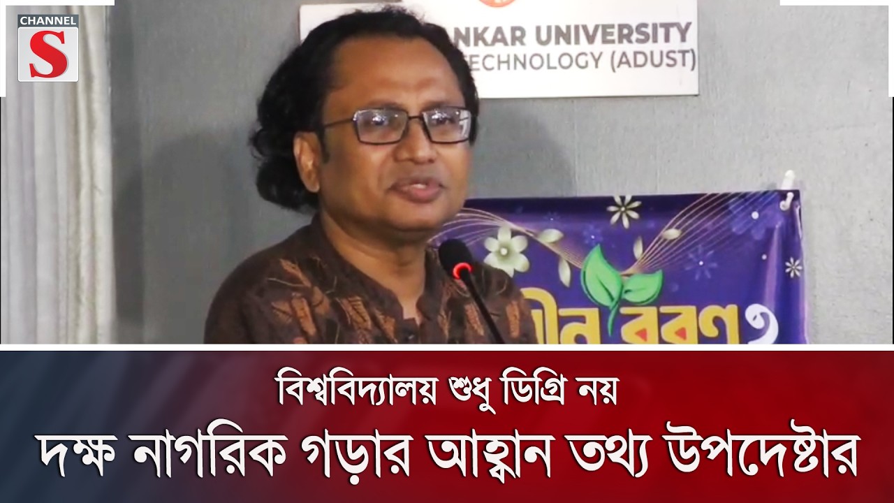 বিশ্ববিদ্যালয় শুধু ডিগ্রি নয়: দক্ষ নাগরিক গড়ার আহ্বান তথ্য উপদেষ্টার | University | Channel S News